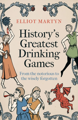 History's Greatest Drinking Games : From the Notorious to the Wisely Forgotten - 9781408723098