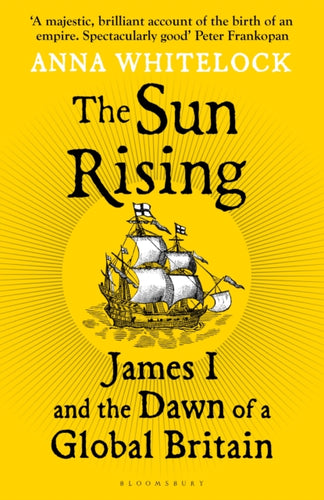 The Sun Rising : James I and the Dawn of a Global Britain - 9781408863510