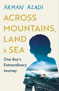 Across Mountains, Land and Sea : One Boy’s Extraordinary Journey - 9781409199328