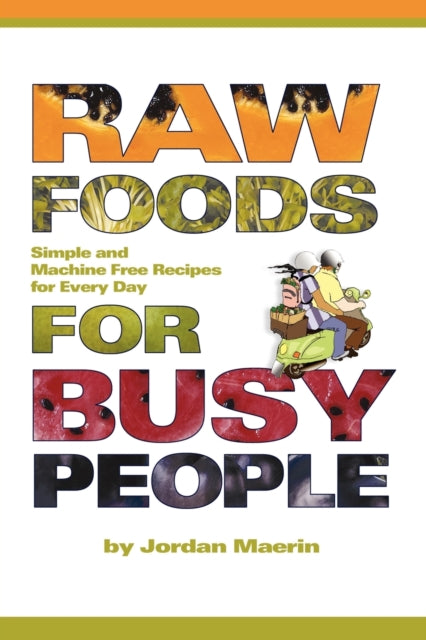 Raw Foods for Busy People : Simple and Machine-Free Recipes for Every Day - 9781411618367