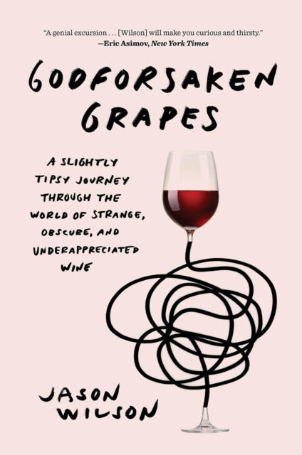 Godforsaken Grapes : A Slightly Tipsy Journey through the World of Strange, Obscure, and Underappreciated Wine - 9781419735127