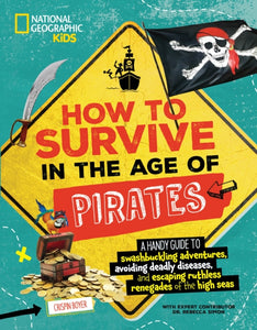 How to Survive in the Age of Pirates : A handy guide to swashbuckling adventures, avoiding deadly diseases, and escaping the ruthless renegades of the high seas - 9781426375583
