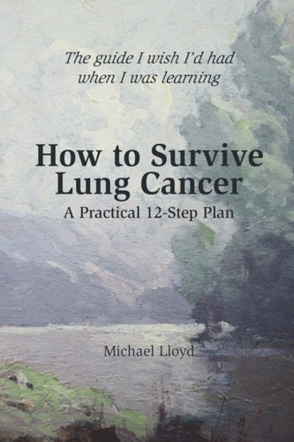 How to Survive Lung Cancer - A Practical 12-Step Plan - 9781435704718