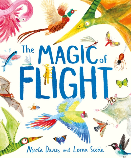 The Magic of Flight : Discover birds, bats, butterflies and more in this incredible book of flying creatures - 9781444980691