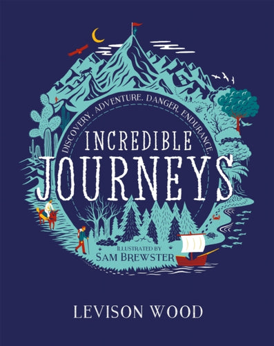 Incredible Journeys: Discovery, Adventure, Danger, Endurance - 9781444982367
