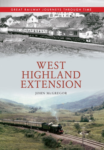West Highland Extension Great Railway Journeys Through Time - 9781445613383