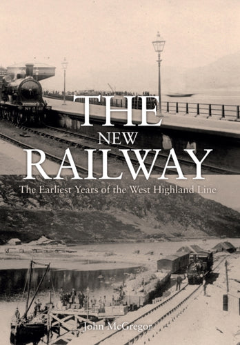 The New Railway : The Earliest Years of the West Highland Line - 9781445647326
