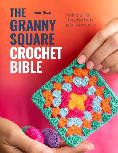 The Granny Square Crochet Bible : Everything You Need to Know About How to Crochet Granny Squares - 9781446314050