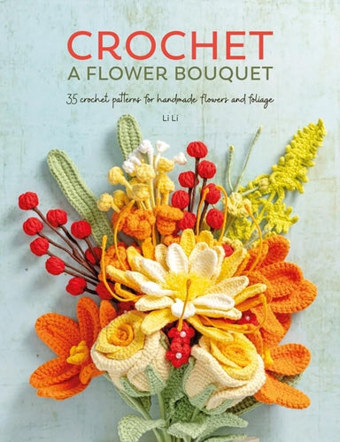 Crochet a Flower Bouquet : 35 Crochet Patterns for Handmade Flowers and Foliage - 9781446314708