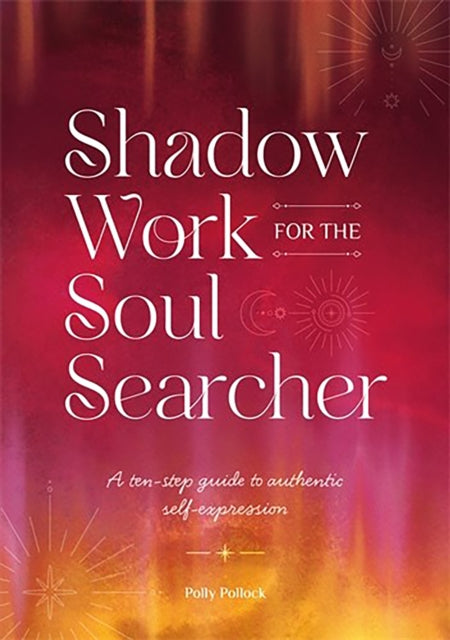 Shadow Work for the Soul Searcher : A Ten-Step Guide to Authentic Self-Expression - 9781446315156