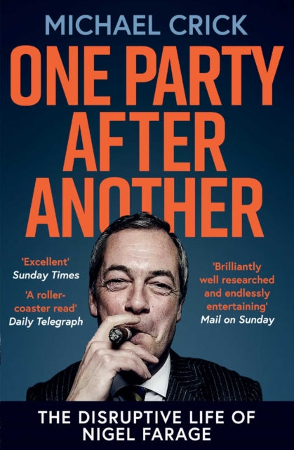 One Party After Another : The Disruptive Life of Nigel Farage - 9781471192326