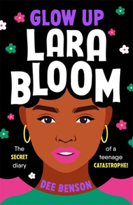 Glow Up, Lara Bloom : the secret diary of a teenage catastrophe! - 9781471412912