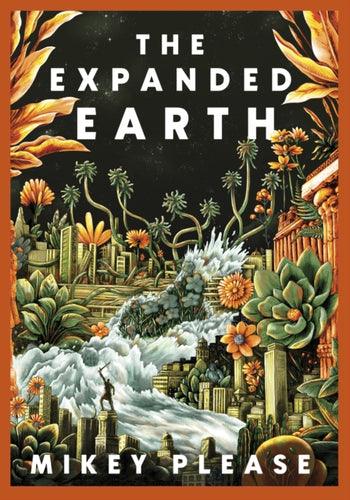 The Expanded Earth : PREPARE TO SEE THE WORLD AS YOU'VE NEVER SEEN IT BEFORE - 9781472158345