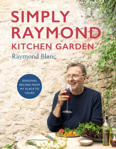 Simply Raymond Kitchen Garden : Seasonal recipes from my place to yours - 9781472293824