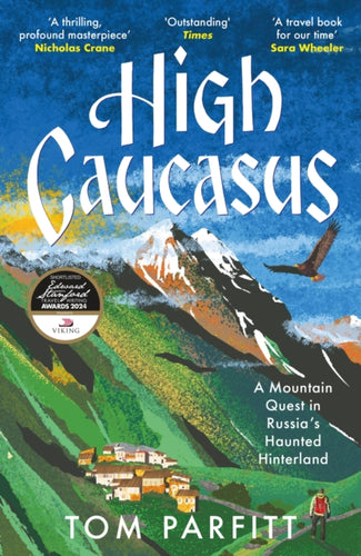 High Caucasus : A Mountain Quest in Russia’s Haunted Hinterland - 9781472294807