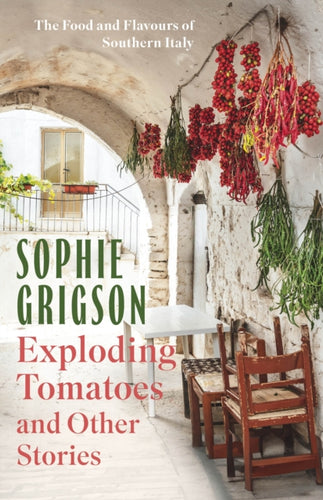 Exploding Tomatoes and Other Stories : The Food and Flavours of Southern Italy - 9781472296306