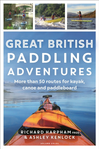 Great British Paddling Adventures : More than 50 routes for kayak, canoe and paddleboard - 9781472989147