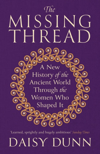 The Missing Thread : A New History of the Ancient World Through the Women Who Shaped It - 9781474615631