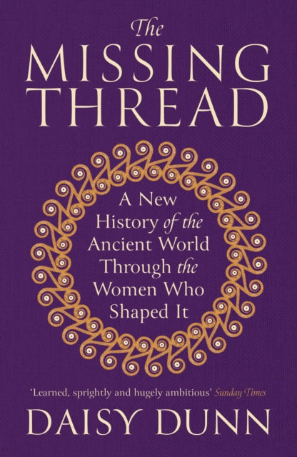 The Missing Thread : A New History of the Ancient World Through the Women Who Shaped It - 9781474615631