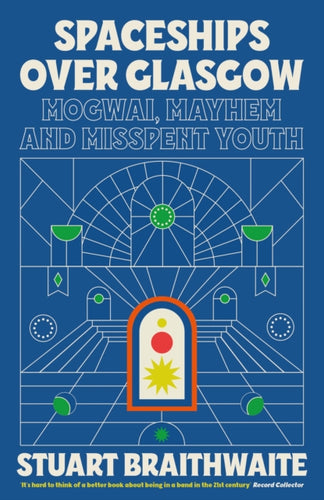 Spaceships Over Glasgow : Mogwai, Mayhem and Misspent Youth - 9781474624145