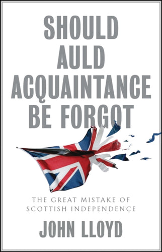 Should Auld Acquaintance Be Forgot : The Great Mistake of Scottish Independence - 9781509542666