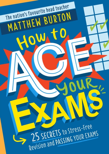 How to Ace Your Exams : 25 secrets to stress-free revision and passing your exams - 9781526364081