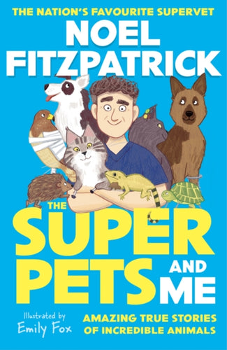 The Superpets (and Me!) : Amazing True Stories of Incredible Animals from the Nation’s Favourite Supervet - 9781526366306