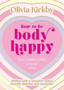 How to Be Body Happy : Feel Comfortable in Your Skin - 9781526366894