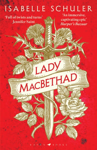 Lady MacBethad : The electrifying story of love, ambition, revenge and murder behind a real life Scottish queen - 9781526647245