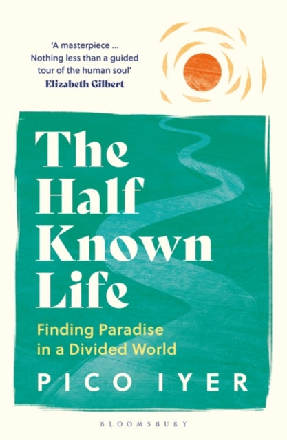 The Half Known Life : Finding Paradise in a Divided World - 9781526655028