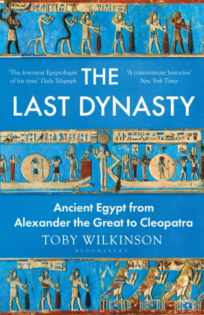 The Last Dynasty : Ancient Egypt from Alexander the Great to Cleopatra - 9781526664648