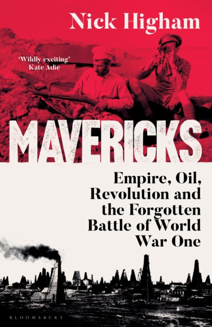 Mavericks : Empire, Oil, Revolution and the Forgotten Battle of World War One - 9781526677013