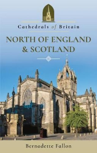 Cathedrals of Britain: North of England and Scotland - 9781526703842