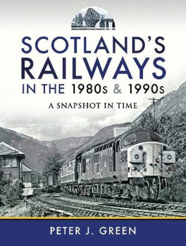 Scotland's Railways in the 1980s and 1990s : A Snapshot in Time - 9781526773548