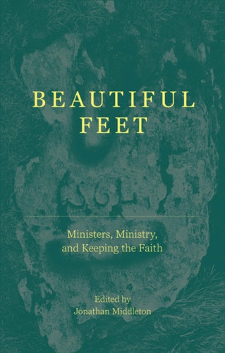 Beautiful Feet : Ministers, Ministry, and Keeping the Faith - 9781527110960
