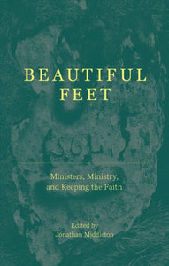 Beautiful Feet : Ministers, Ministry, and Keeping the Faith - 9781527110960