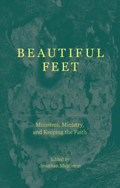 Beautiful Feet : Ministers, Ministry, and Keeping the Faith - 9781527110960