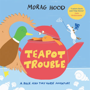Teapot Trouble : A Duck and Tiny Horse Adventure - 9781529026146