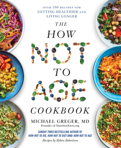 The How Not to Age Cookbook : Over 100 Recipes for Getting Healthier and Living Longer - 9781529057393