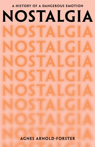 Nostalgia : A History of a Dangerous Emotion - 9781529091366