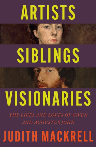 Artists, Siblings, Visionaries : The lives and loves of Gwen and Augustus John - 9781529095845