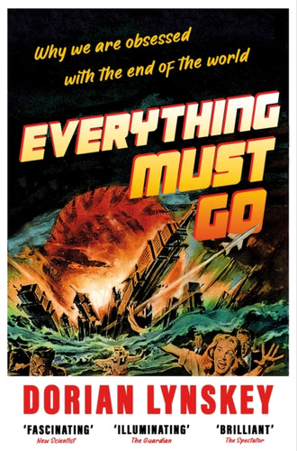 Everything Must Go : Why We Are Obsessed With the End of the World - 9781529095951