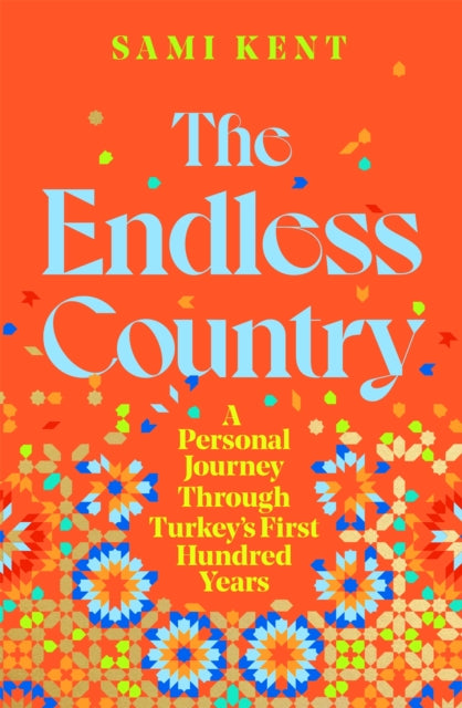 The Endless Country : A Personal Journey Through Turkey's First Hundred Years - 9781529099263