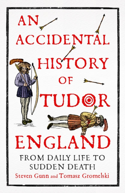 An Accidental History of Tudor England : From Daily Life to Sudden Death - 9781529333749