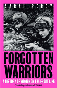 Forgotten Warriors : A History of Women on the Front Line - 9781529344332