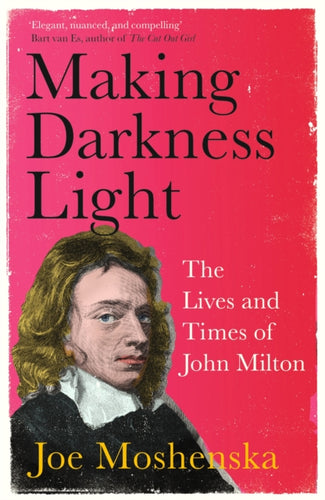 Making Darkness Light : The Lives and Times of John Milton - 9781529364293
