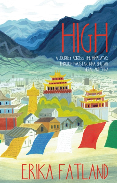 High : A Journey Across the Himalayas Through Pakistan, India, Bhutan, Nepal and China - 9781529416893