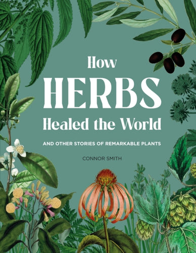 How Herbs Healed the World : And Other Stories of Remarkable Plants - 9781529430530