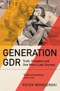 Generation GDR : Truth, Freedom and One Man's Last Journey - 9781529435191