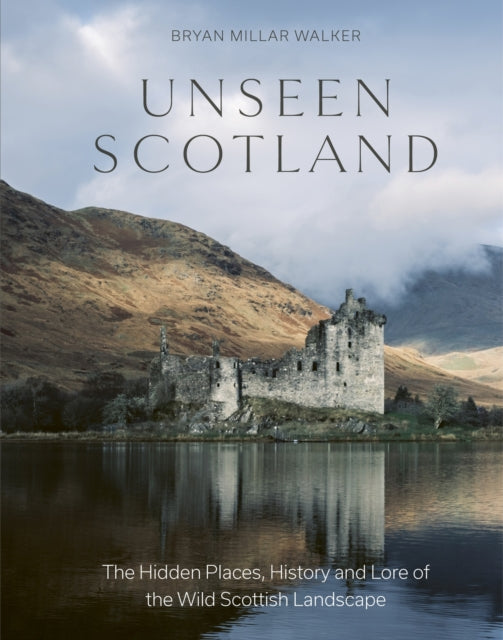 Unseen Scotland : The Hidden Places, History and Lore of the Wild Scottish Landscape - 9781529437553